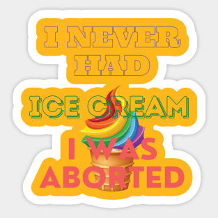 I never had ice cream I was aborted Sticker